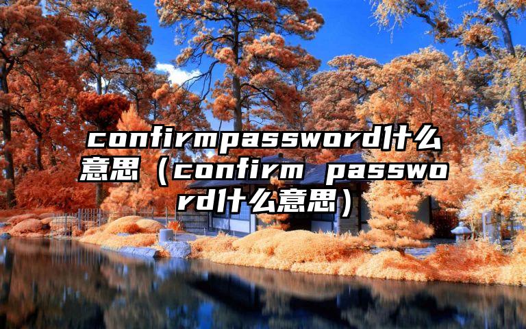 confirmpassword什么意思（confirm password什么意思）