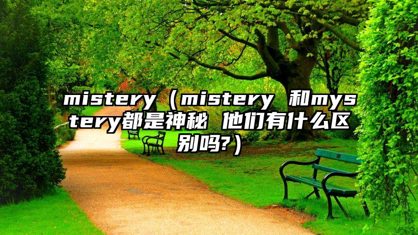 mistery（mistery 和mystery都是神秘 他们有什么区别吗?）