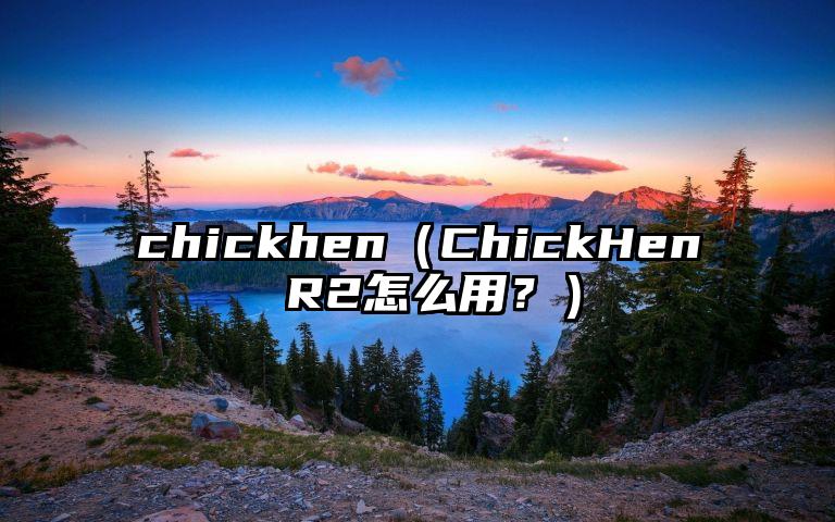 chickhen（ChickHen R2怎么用？）