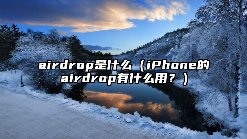airdrop是什么（iPhone的airdrop有什么用？）