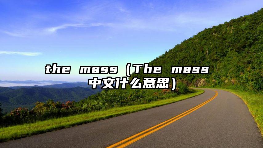 the mass（The mass 中文什么意思）