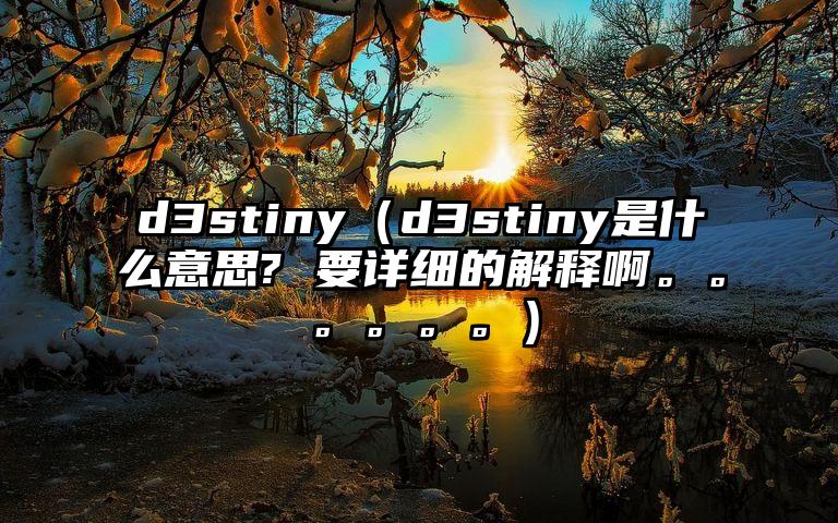 d3stiny（d3stiny是什么意思? 要详细的解释啊。。。。。。）
