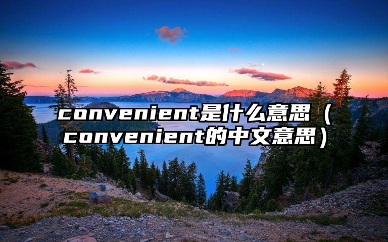 convenient是什么意思（convenient的中文意思）
