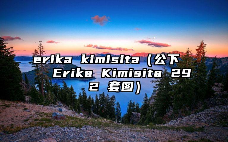erika kimisita（公下 エリカ Erika Kimisita 292 套图）