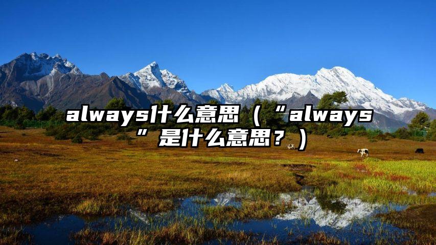 always什么意思（“always”是什么意思？）