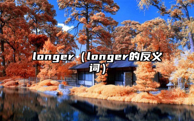 longer（longer的反义词）