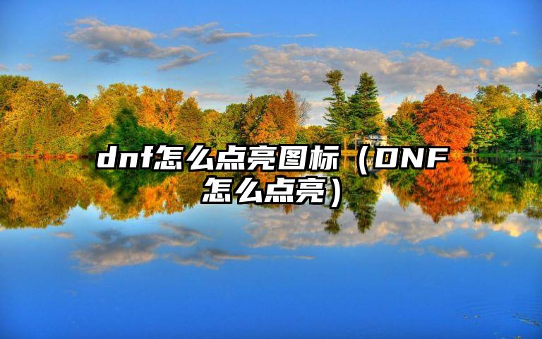 dnf怎么点亮图标（DNF怎么点亮）