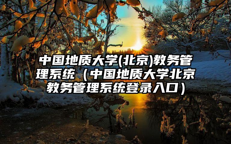 中国地质大学(北京)教务管理系统（中国地质大学北京教务管理系统登录入口）