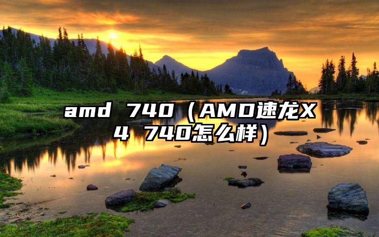 amd 740（AMD速龙X4 740怎么样）