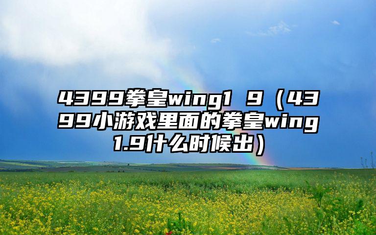 4399拳皇wing1 9（4399小游戏里面的拳皇wing1.9什么时候出）