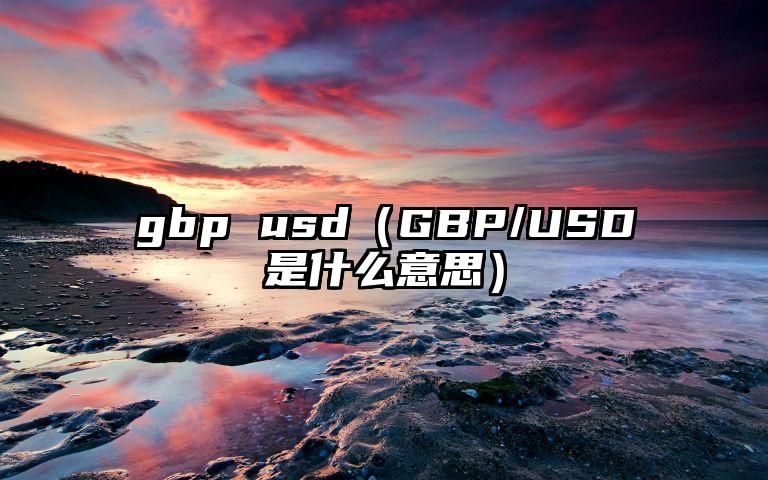 gbp usd（GBP/USD是什么意思）