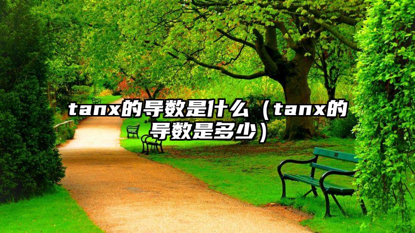 tanx的导数是什么（tanx的导数是多少）