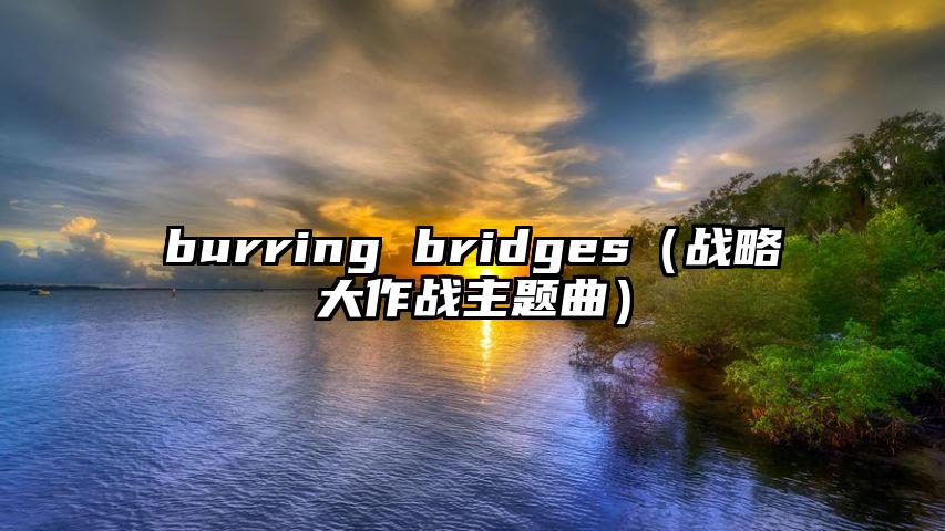 burring bridges（战略大作战主题曲）
