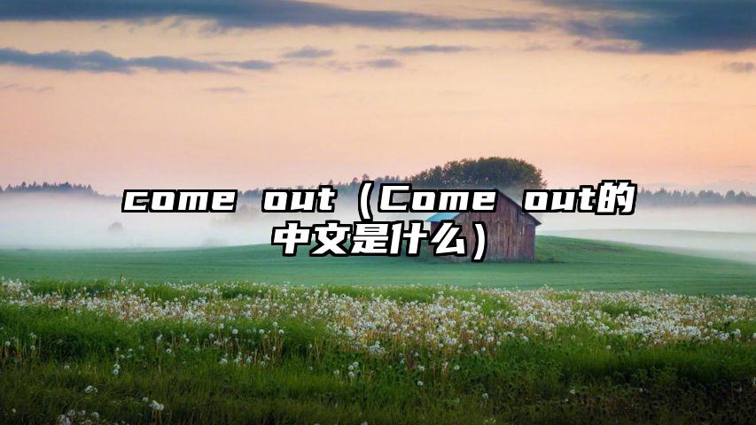come out（Come out的中文是什么）