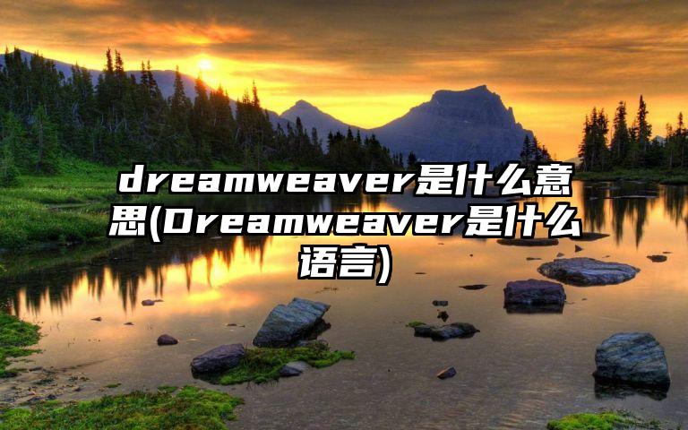 dreamweaver是什么意思(Dreamweaver是什么语言)