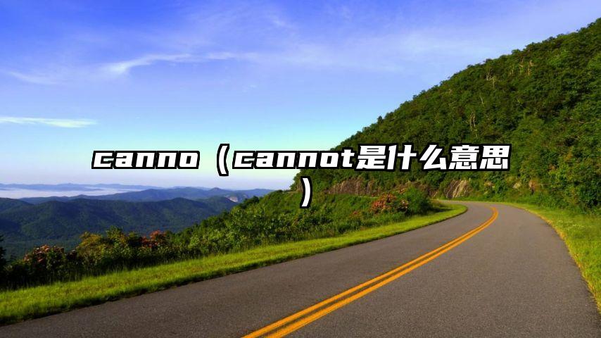 canno（cannot是什么意思）
