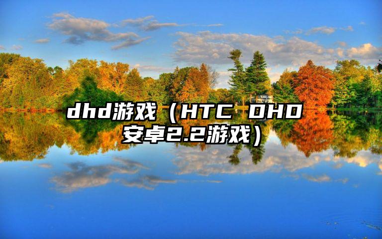 dhd游戏（HTC DHD 安卓2.2游戏）