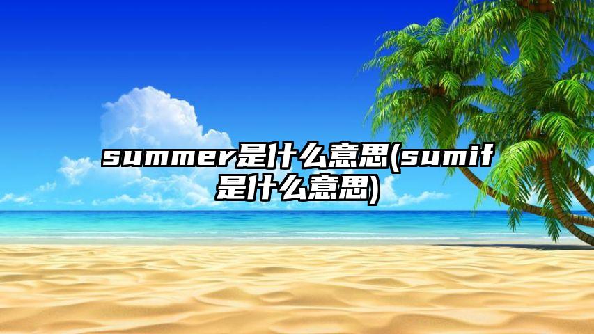 summer是什么意思(sumif是什么意思)