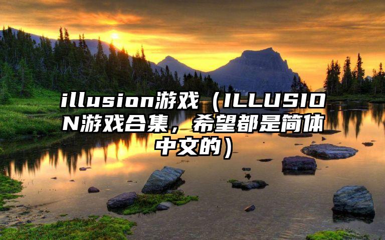 illusion游戏（ILLUSION游戏合集，希望都是简体中文的）
