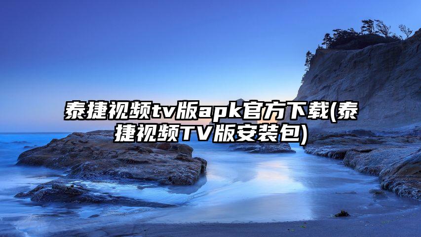 泰捷视频tv版apk官方下载(泰捷视频TV版安装包)