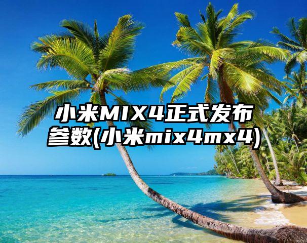 小米MIX4正式发布参数(小米mix4mx4)
