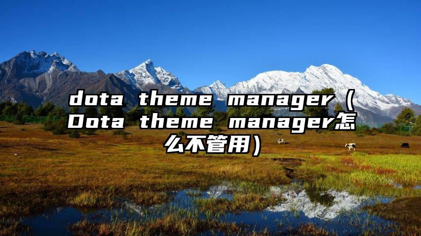 dota theme manager（Dota theme manager怎么不管用）