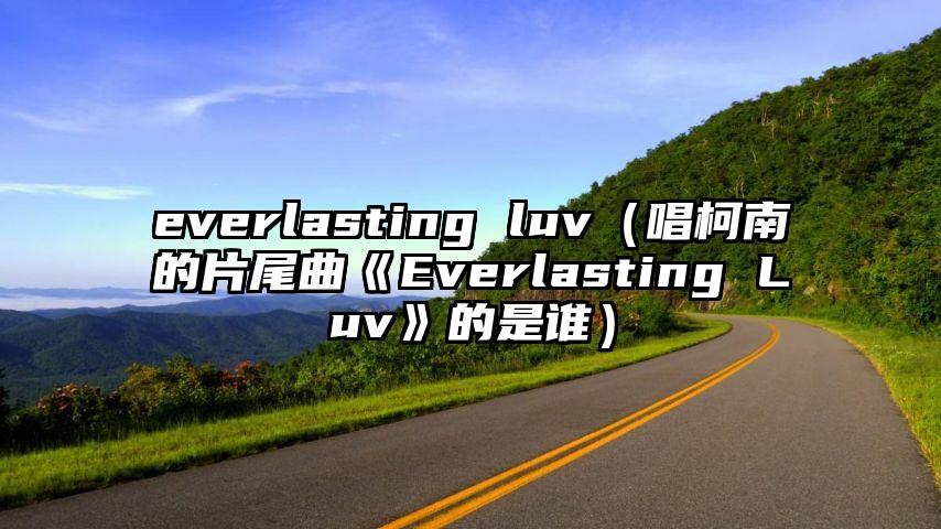 everlasting luv（唱柯南的片尾曲《Everlasting Luv》的是谁）