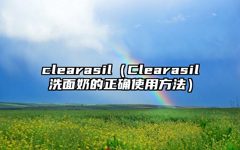 clearasil（Clearasil洗面奶的正确使用方法）