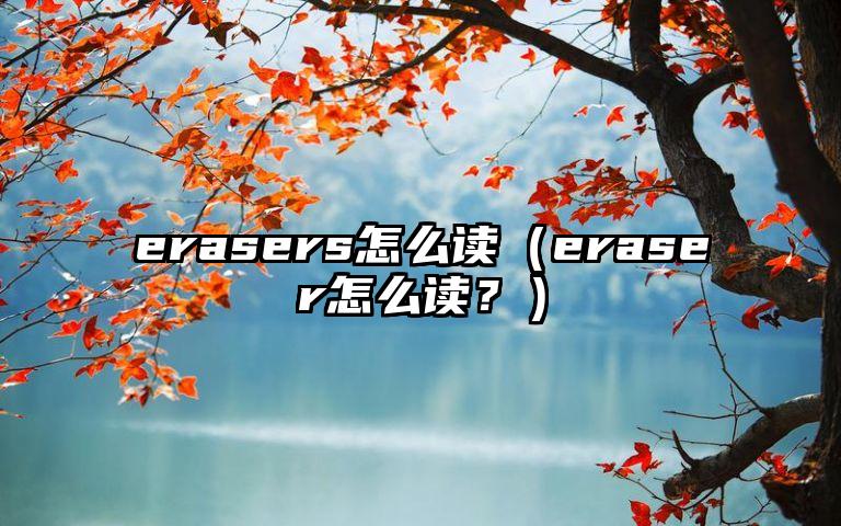 erasers怎么读（eraser怎么读？）