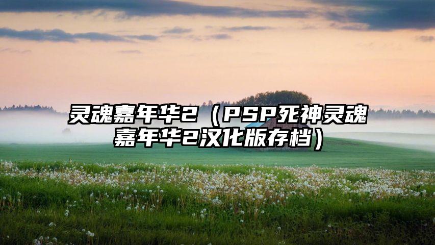 灵魂嘉年华2（PSP死神灵魂嘉年华2汉化版存档）