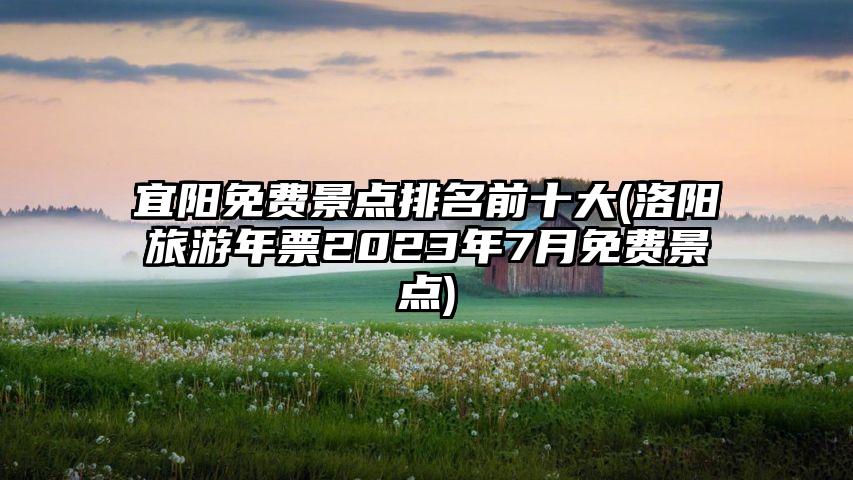 宜阳免费景点排名前十大(洛阳旅游年票2023年7月免费景点)