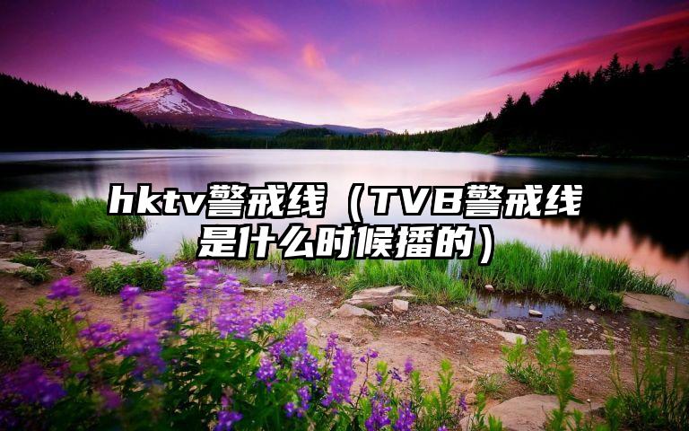 hktv警戒线（TVB警戒线是什么时候播的）