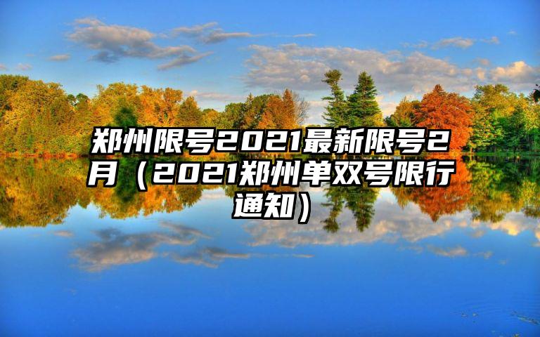 郑州限号2021最新限号2月（2021郑州单双号限行通知）