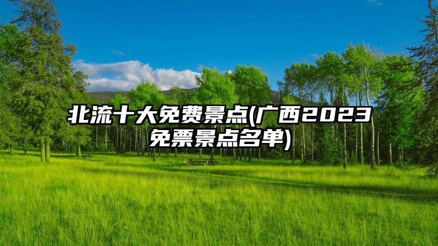 北流十大免费景点(广西2023免票景点名单)