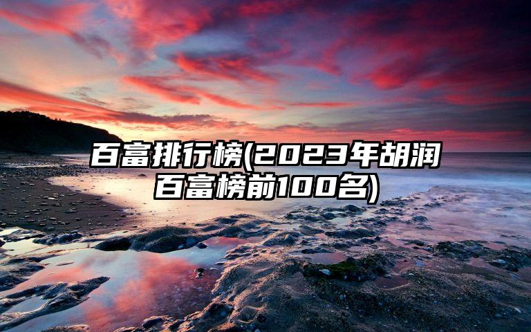 百富排行榜(2023年胡润百富榜前100名)